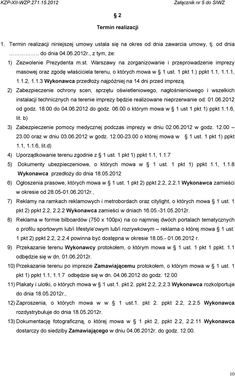 2) Zabezpieczenie ochrony scen, sprzętu oświetleniowego, nagłośnieniowego i wszelkich instalacji technicznych na terenie imprezy będzie realizowane nieprzerwanie od: 01.06.2012 od godz. 18.00 do 04.