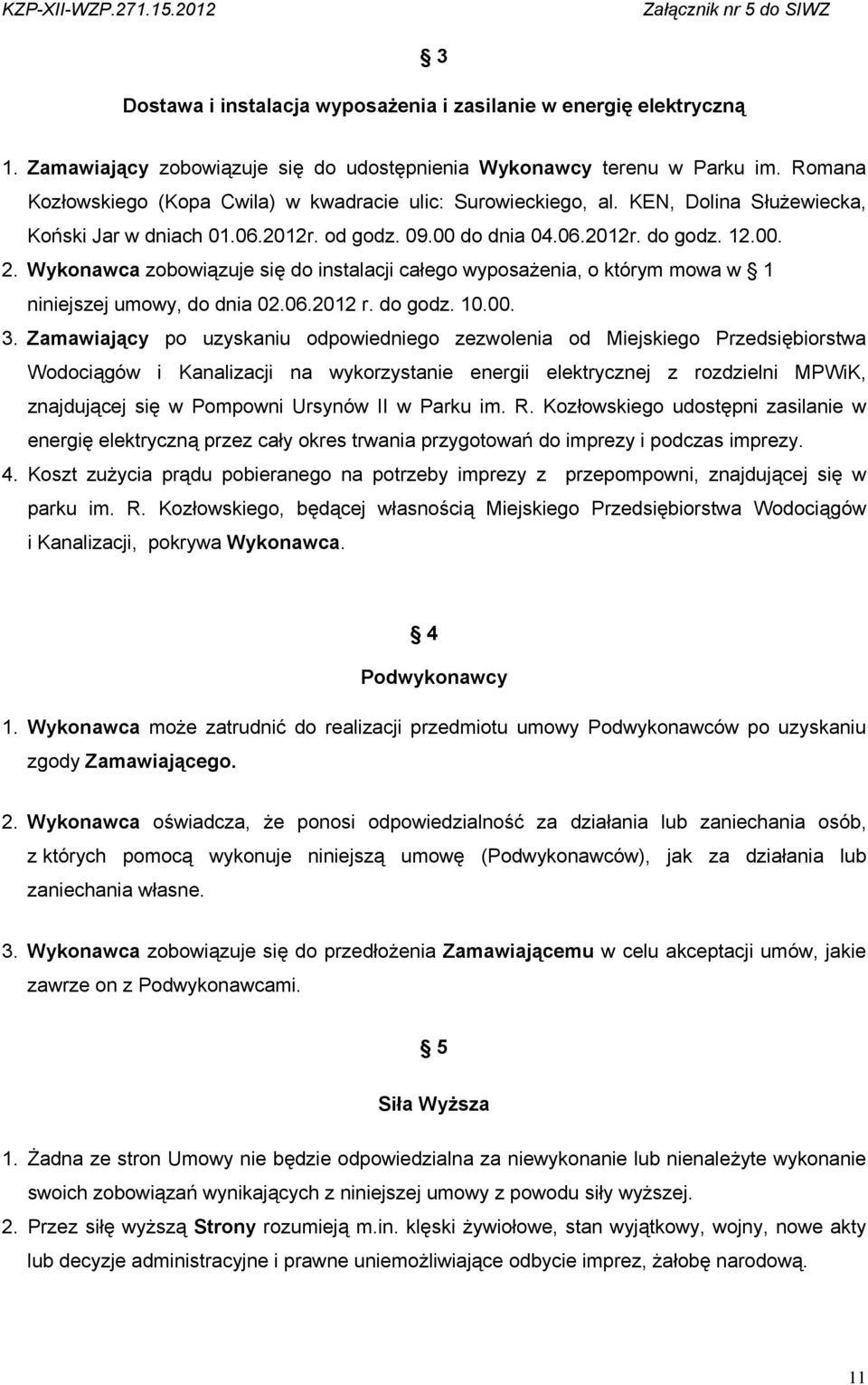 Wykonawca zobowiązuje się do instalacji całego wyposażenia, o którym mowa w 1 niniejszej umowy, do dnia 02.06.2012 r. do godz. 10.00. 3.