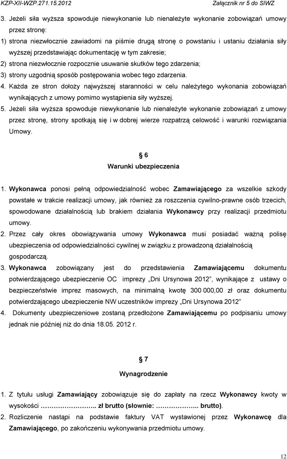 Każda ze stron dołoży najwyższej staranności w celu należytego wykonania zobowiązań wynikających z umowy pomimo wystąpienia siły wyższej. 5.