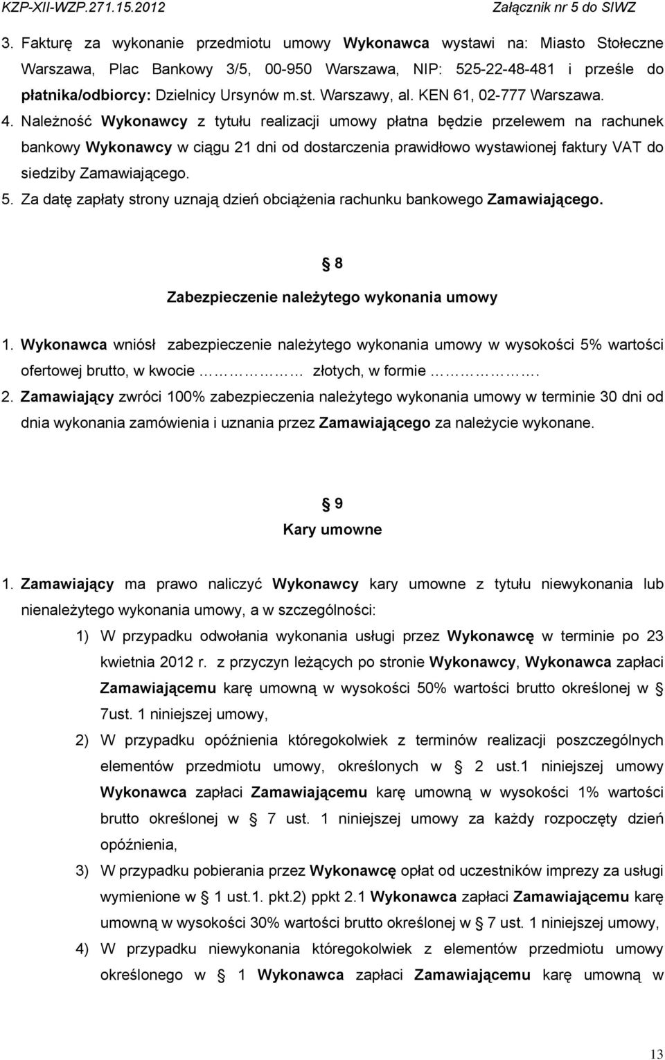 Należność Wykonawcy z tytułu realizacji umowy płatna będzie przelewem na rachunek bankowy Wykonawcy w ciągu 21 dni od dostarczenia prawidłowo wystawionej faktury VAT do siedziby Zamawiającego. 5.