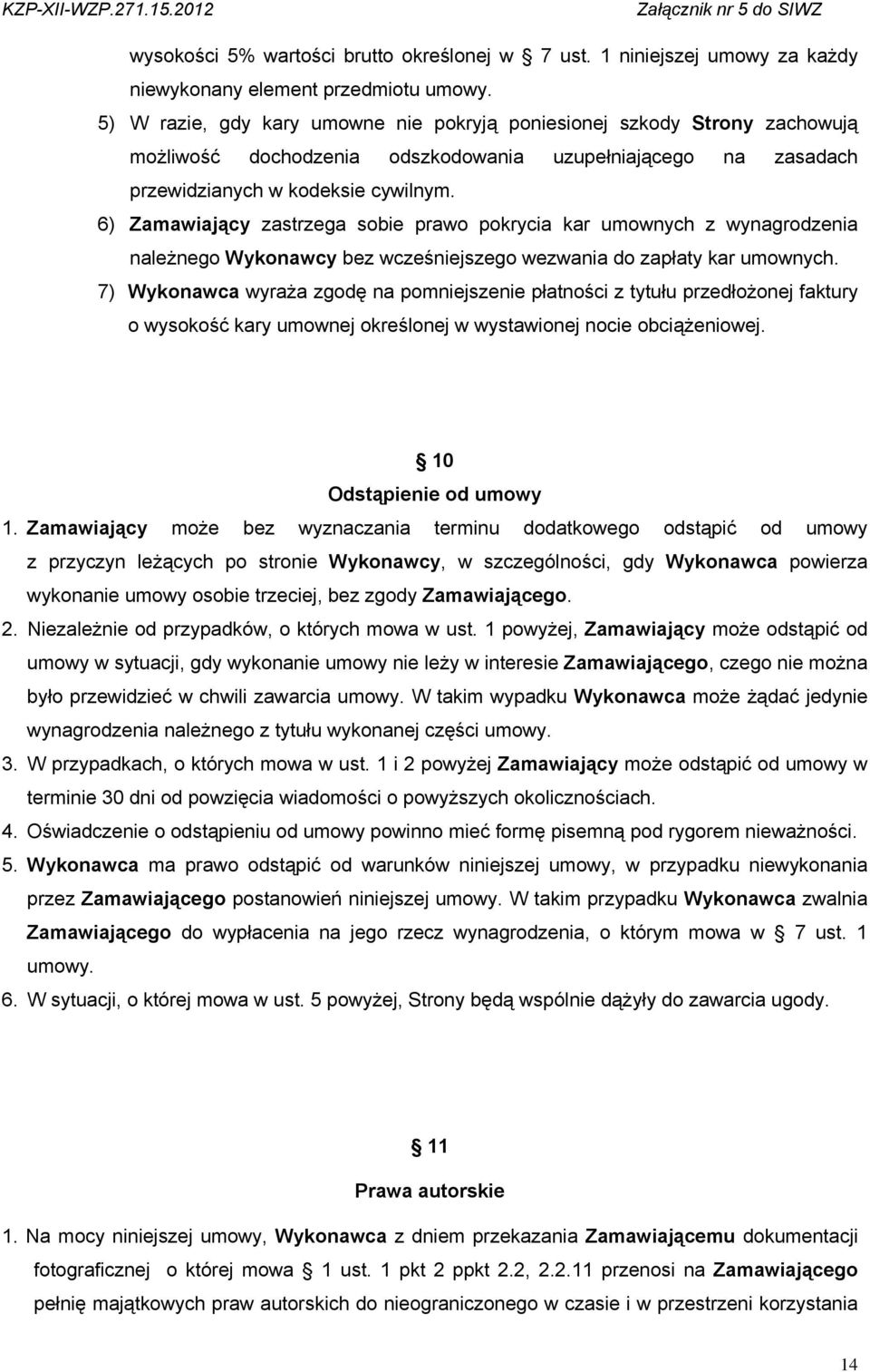 6) Zamawiający zastrzega sobie prawo pokrycia kar umownych z wynagrodzenia należnego Wykonawcy bez wcześniejszego wezwania do zapłaty kar umownych.
