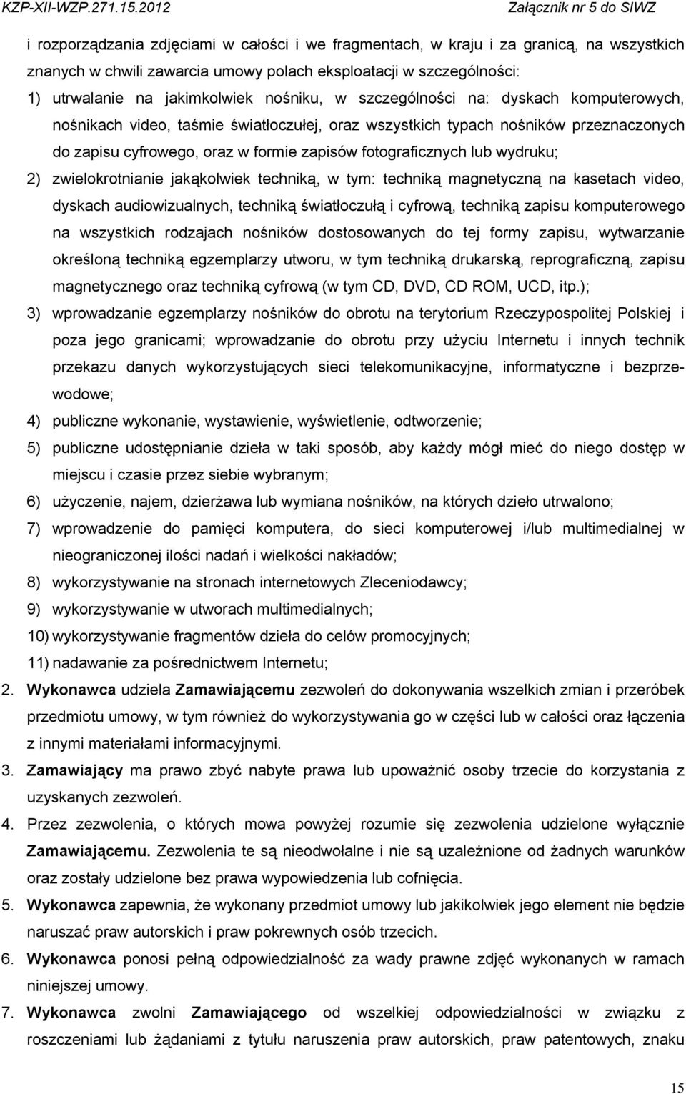 wydruku; 2) zwielokrotnianie jakąkolwiek techniką, w tym: techniką magnetyczną na kasetach video, dyskach audiowizualnych, techniką światłoczułą i cyfrową, techniką zapisu komputerowego na wszystkich