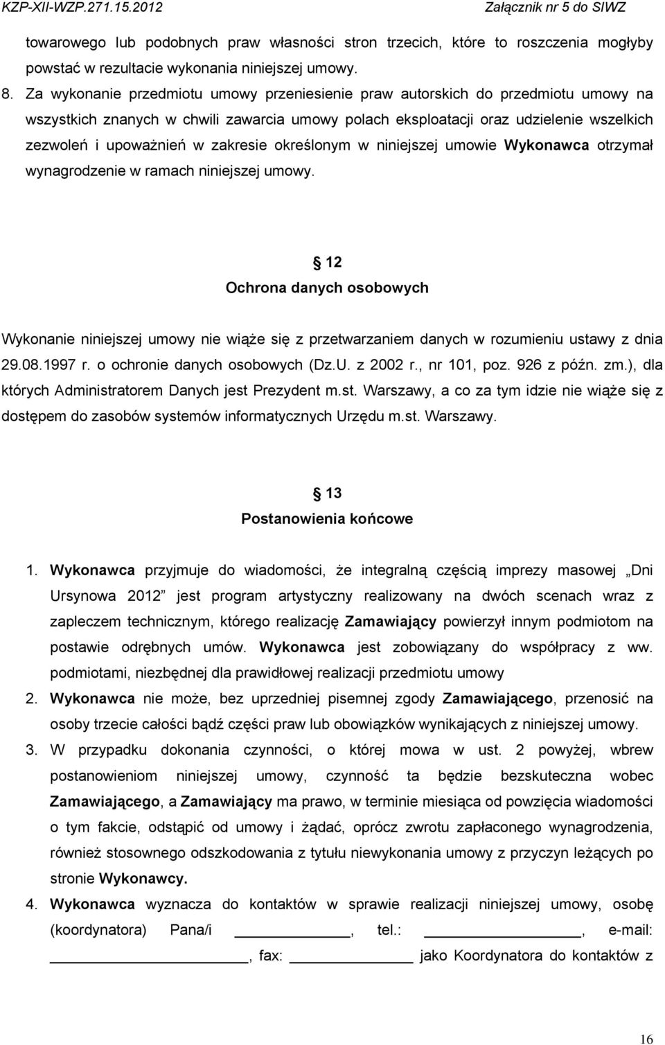 zakresie określonym w niniejszej umowie Wykonawca otrzymał wynagrodzenie w ramach niniejszej umowy.
