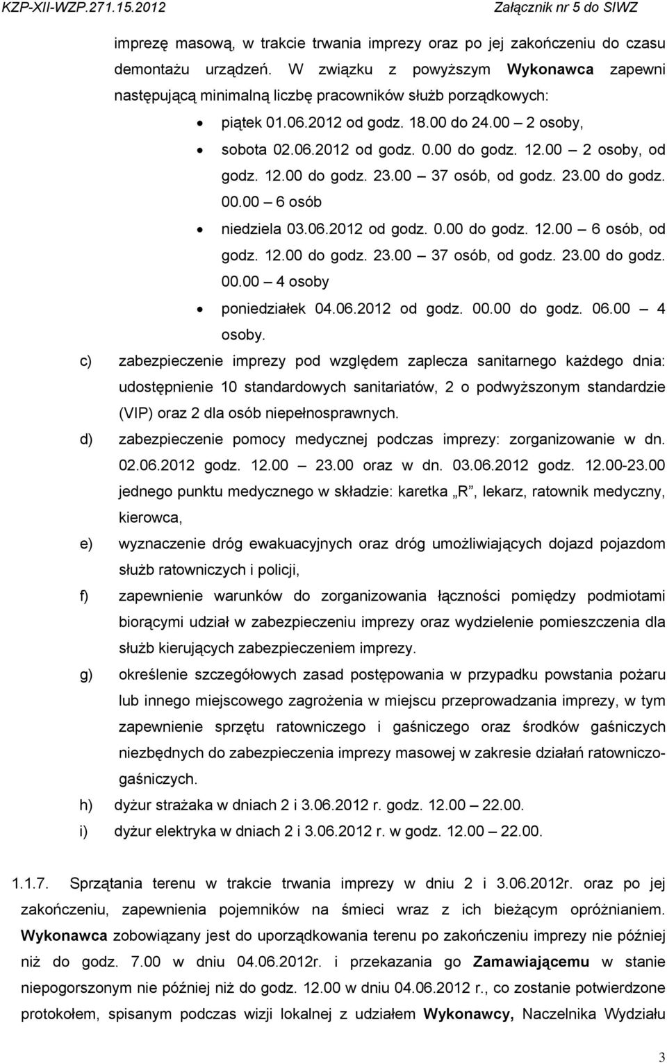 00 2 osoby, od godz. 12.00 do godz. 23.00 37 osób, od godz. 23.00 do godz. 00.00 6 osób niedziela 03.06.2012 od godz. 0.00 do godz. 12.00 6 osób, od godz. 12.00 do godz. 23.00 37 osób, od godz. 23.00 do godz. 00.00 4 osoby poniedziałek 04.