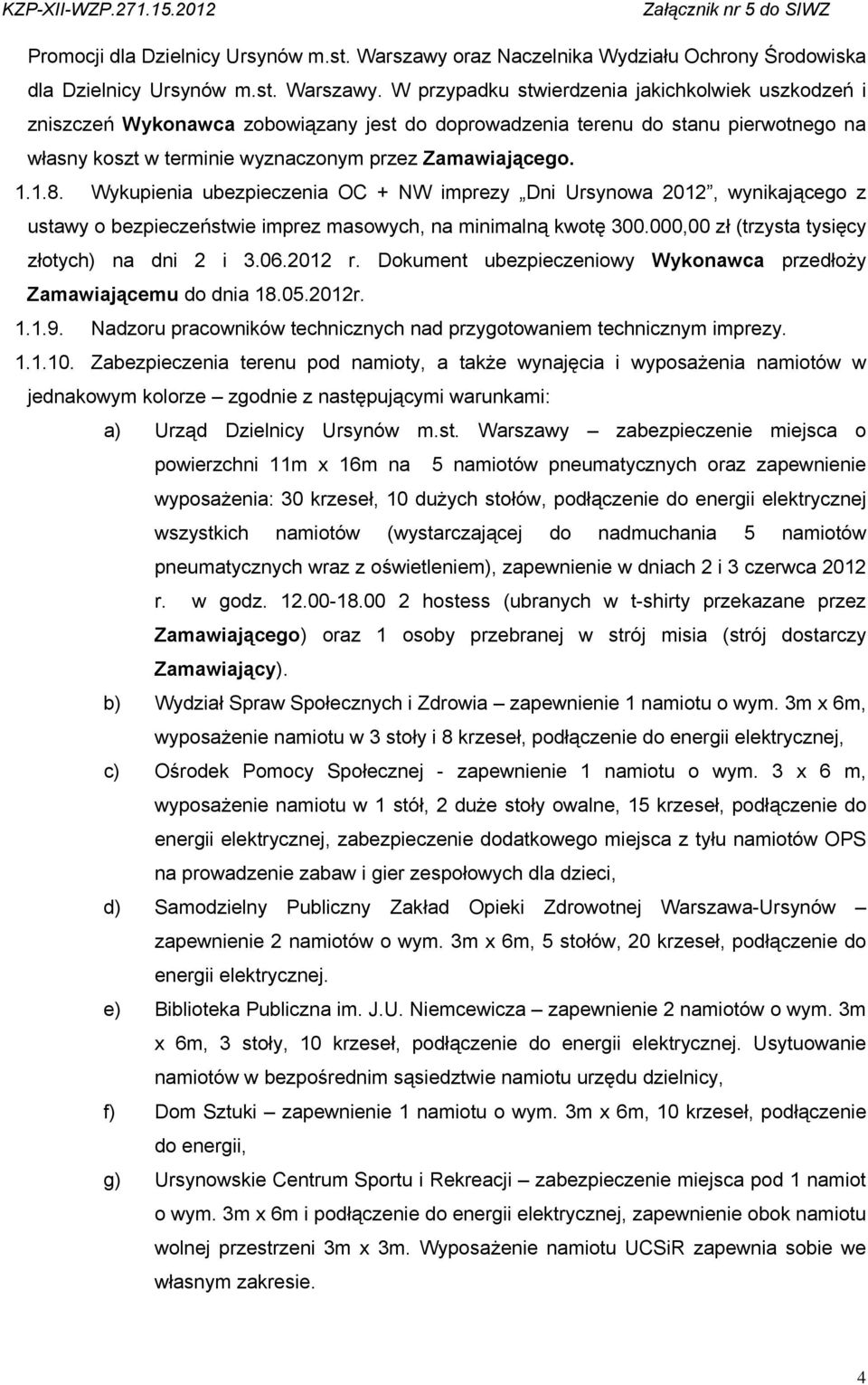 W przypadku stwierdzenia jakichkolwiek uszkodzeń i zniszczeń Wykonawca zobowiązany jest do doprowadzenia terenu do stanu pierwotnego na własny koszt w terminie wyznaczonym przez Zamawiającego. 1.1.8.