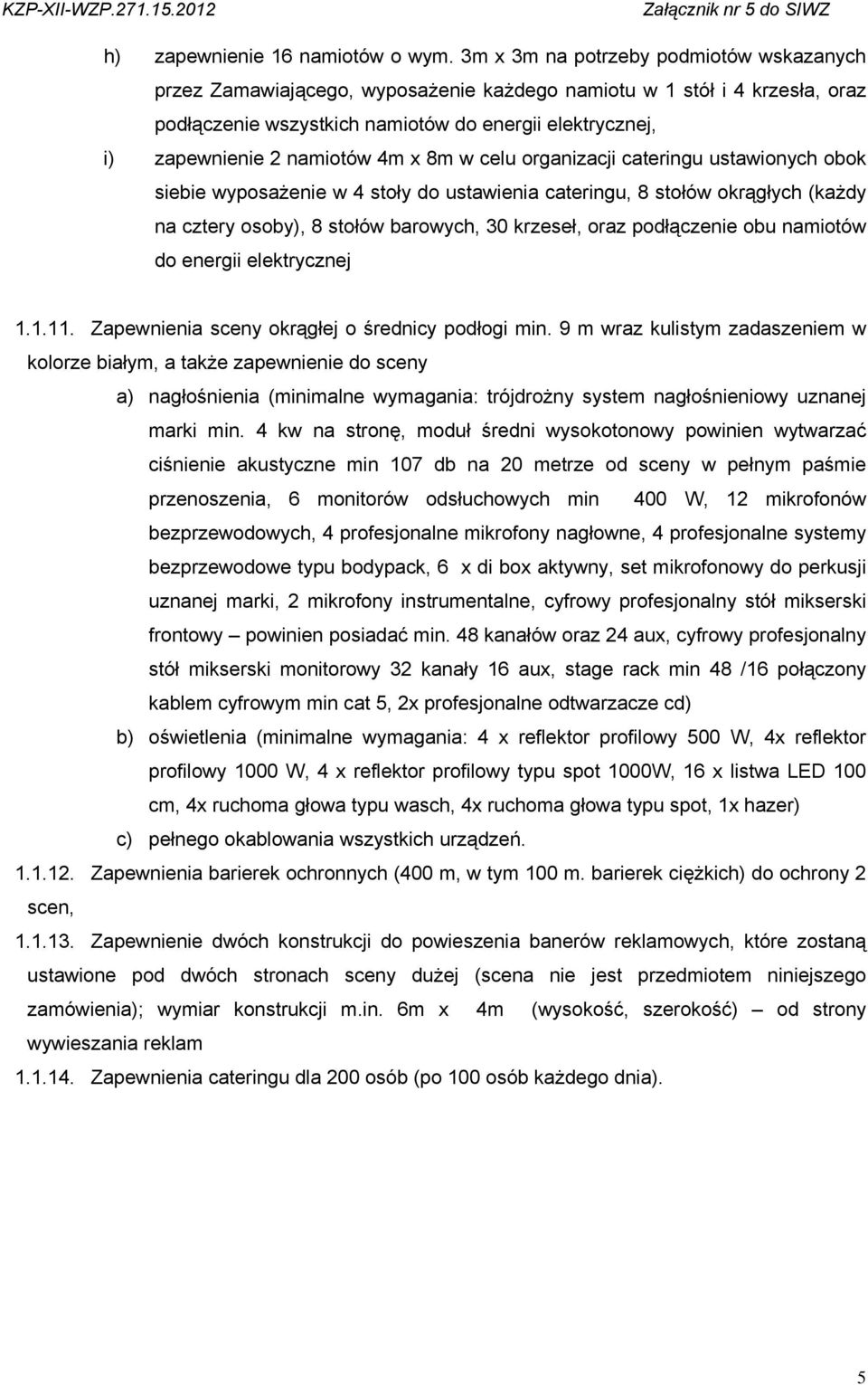 4m x 8m w celu organizacji cateringu ustawionych obok siebie wyposażenie w 4 stoły do ustawienia cateringu, 8 stołów okrągłych (każdy na cztery osoby), 8 stołów barowych, 30 krzeseł, oraz podłączenie
