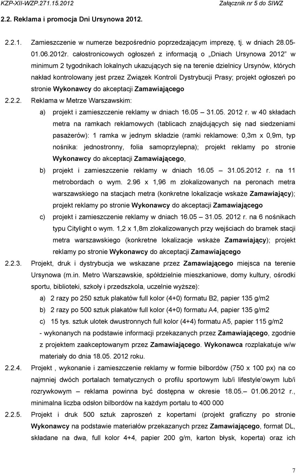 Dystrybucji Prasy; projekt ogłoszeń po stronie Wykonawcy do akceptacji Zamawiającego 2.2.2. Reklama w Metrze Warszawskim: a) projekt i zamieszczenie reklamy w dniach 16.05 31.05. 2012 r.