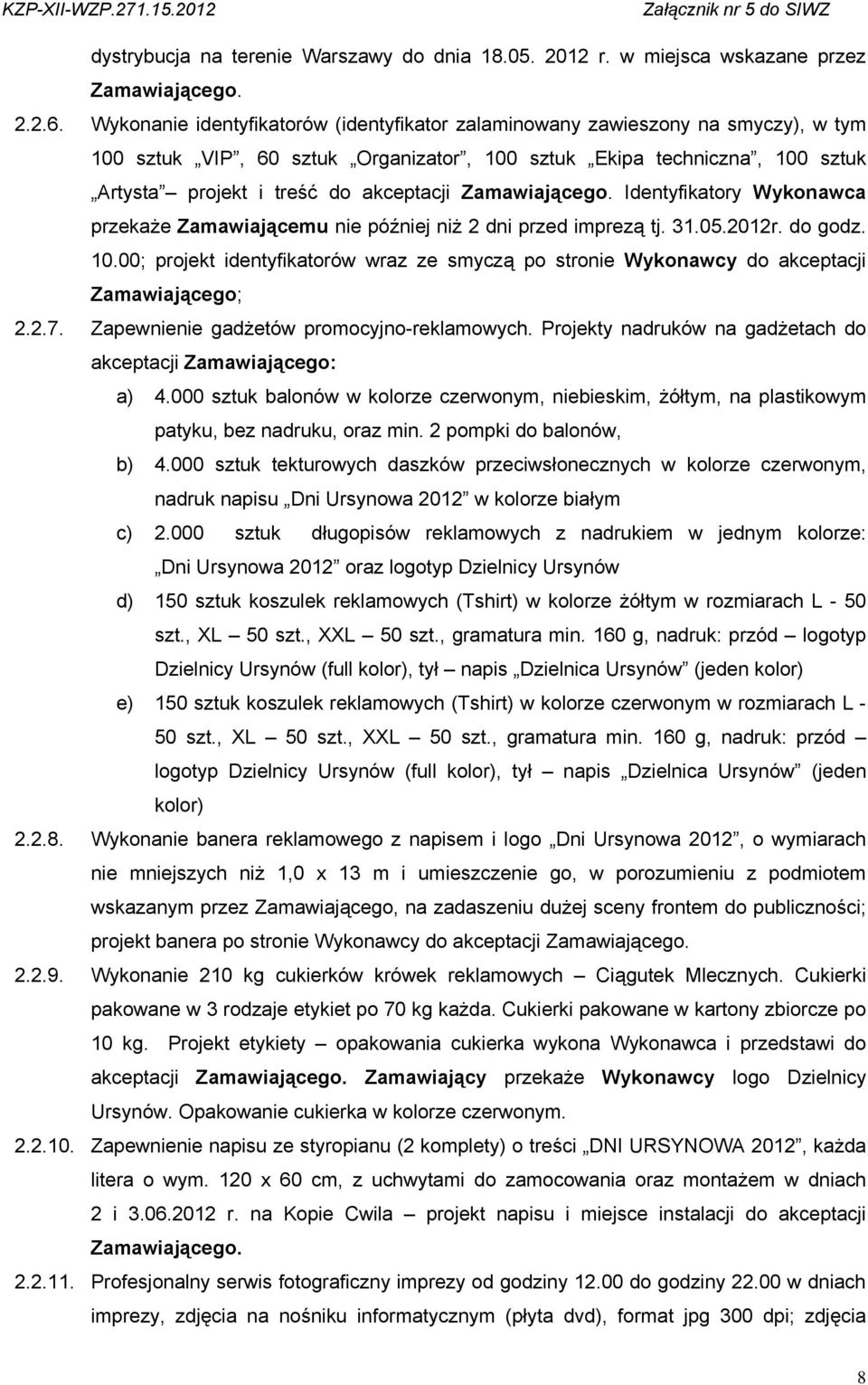 Zamawiającego. Identyfikatory Wykonawca przekaże Zamawiającemu nie później niż 2 dni przed imprezą tj. 31.05.2012r. do godz. 10.
