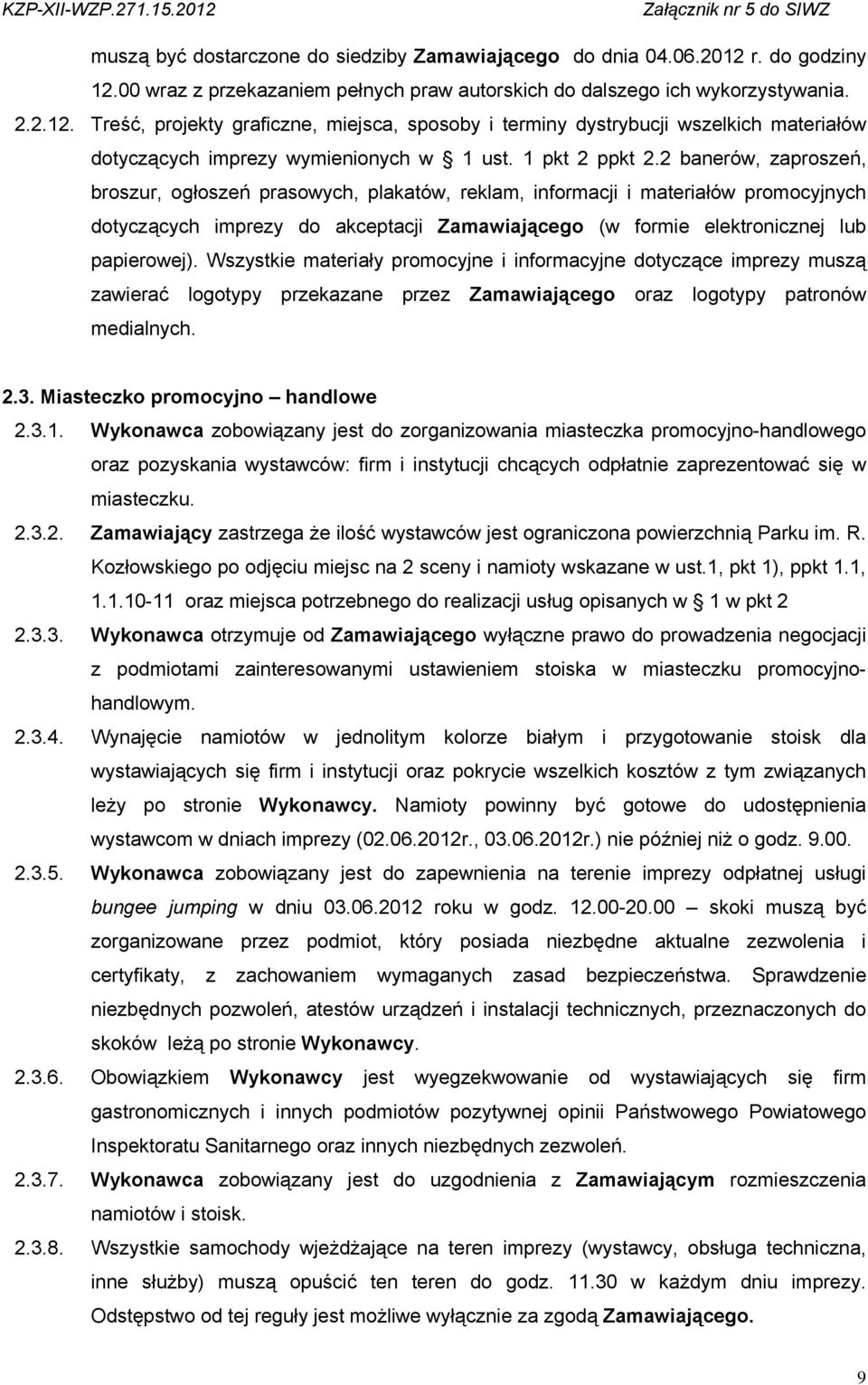 2 banerów, zaproszeń, broszur, ogłoszeń prasowych, plakatów, reklam, informacji i materiałów promocyjnych dotyczących imprezy do akceptacji Zamawiającego (w formie elektronicznej lub papierowej).