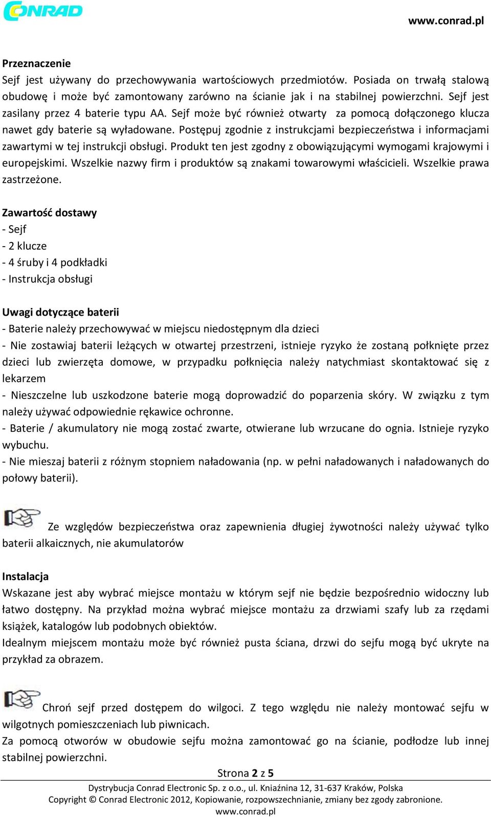 Postępuj zgodnie z instrukcjami bezpieczeństwa i informacjami zawartymi w tej instrukcji obsługi. Produkt ten jest zgodny z obowiązującymi wymogami krajowymi i europejskimi.