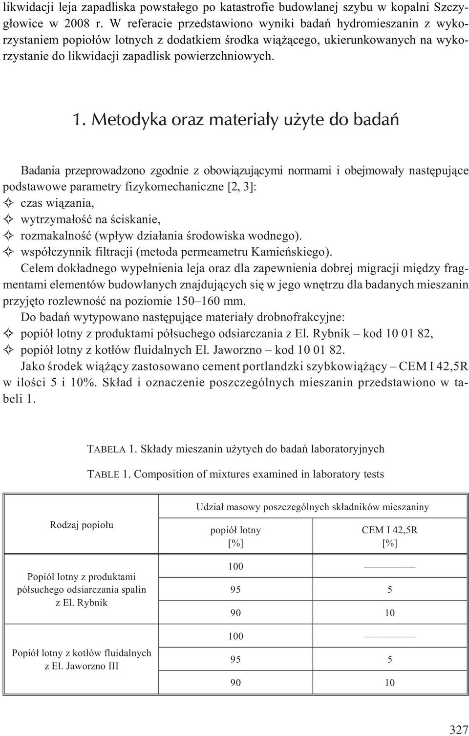 Metodyka oraz materia³y u yte do badañ Badania przeprowadzono zgodnie z obowi¹zuj¹cymi normami i obejmowa³y nastêpuj¹ce podstawowe parametry fizykomechaniczne [2, 3]: czas wi¹zania, wytrzyma³oœæ na