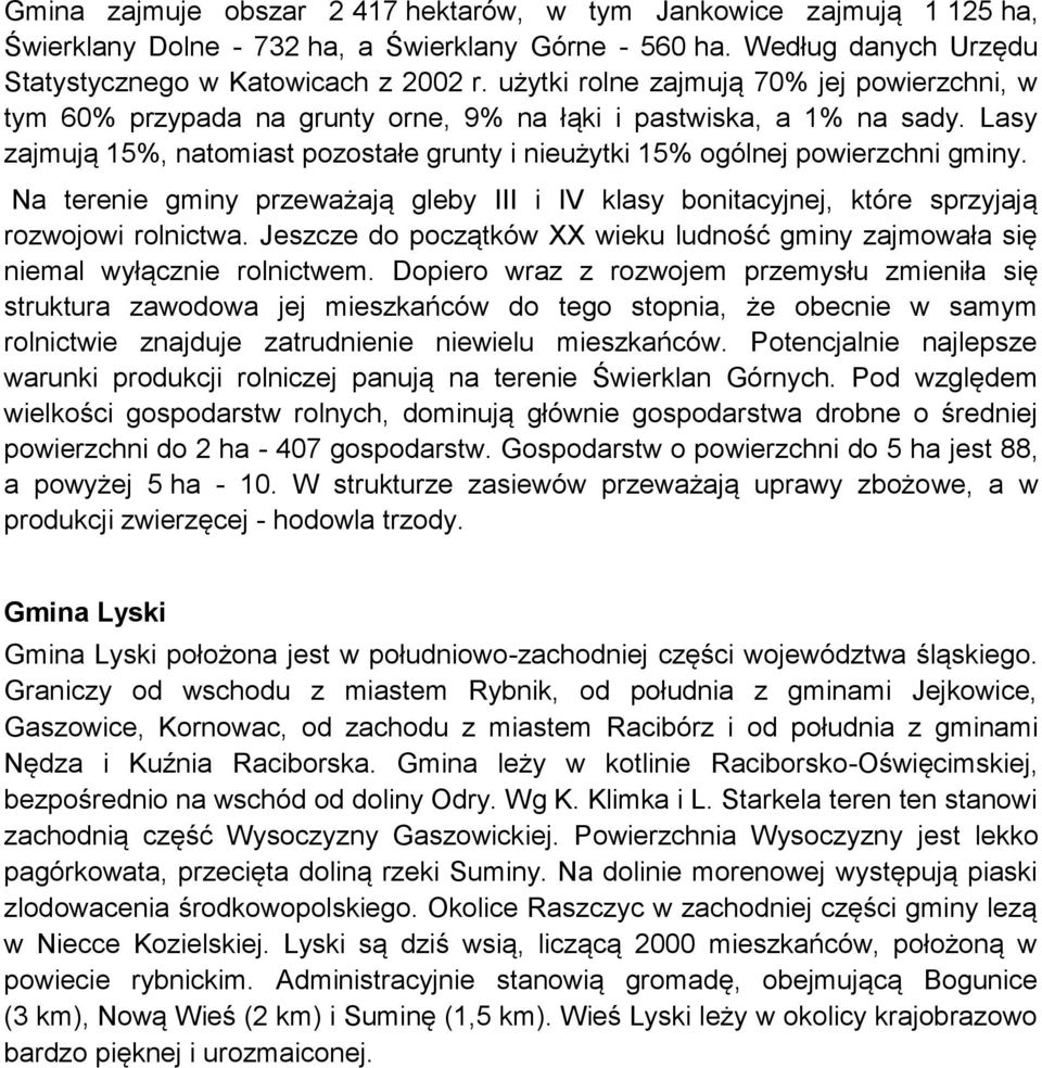 Lasy zajmują 15%, natomiast pozostałe grunty i nieużytki 15% ogólnej powierzchni gminy. Na terenie gminy przeważają gleby III i IV klasy bonitacyjnej, które sprzyjają rozwojowi rolnictwa.