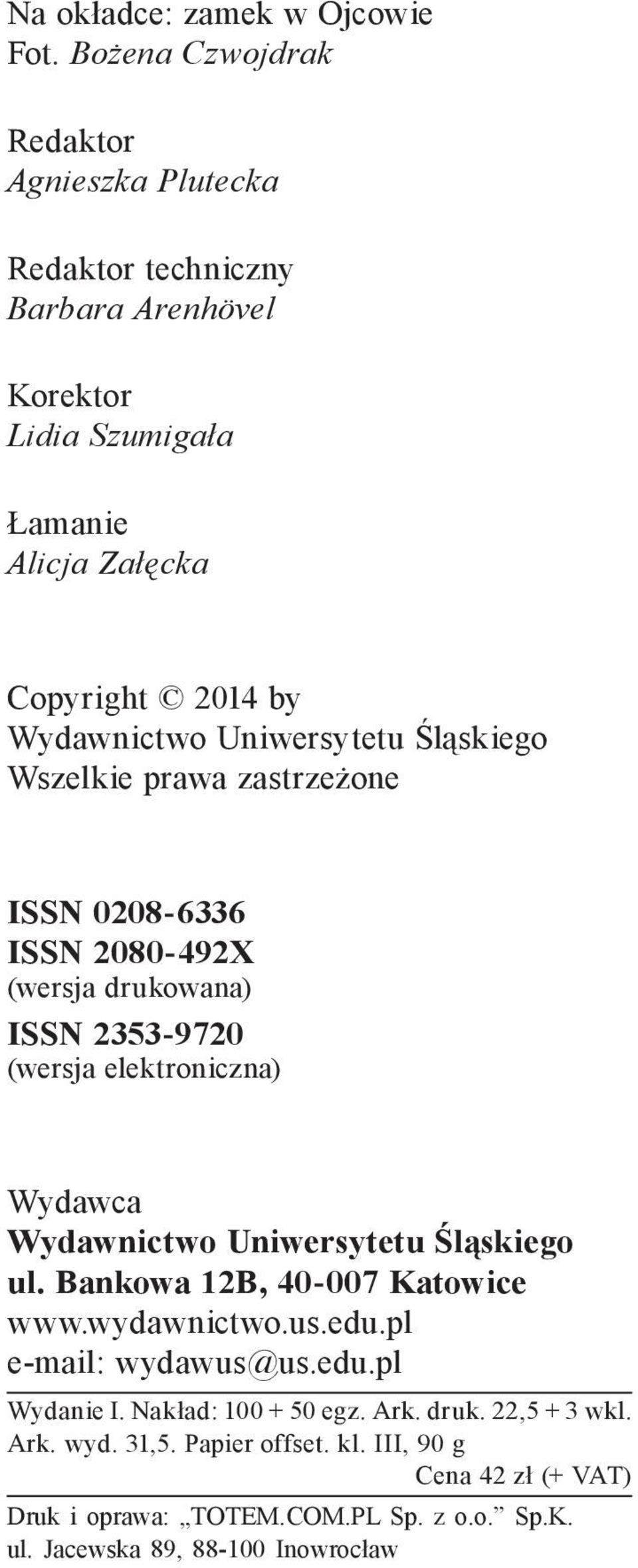 Uniwersytetu Śląskiego Wszelkie prawa zastrzeżone ISSN 0208-6336 ISSN 2080-492X (wersja drukowana) ISSN 2353-9720 (wersja elektroniczna) Wydawca Wydawnictwo