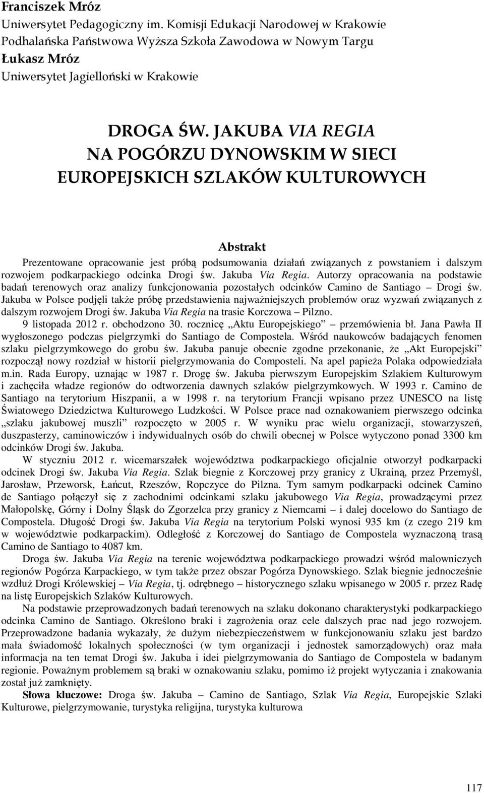 podkarpackiego odcinka Drogi św. Jakuba Via Regia. Autorzy opracowania na podstawie badań terenowych oraz analizy funkcjonowania pozostałych odcinków Camino de Santiago Drogi św.
