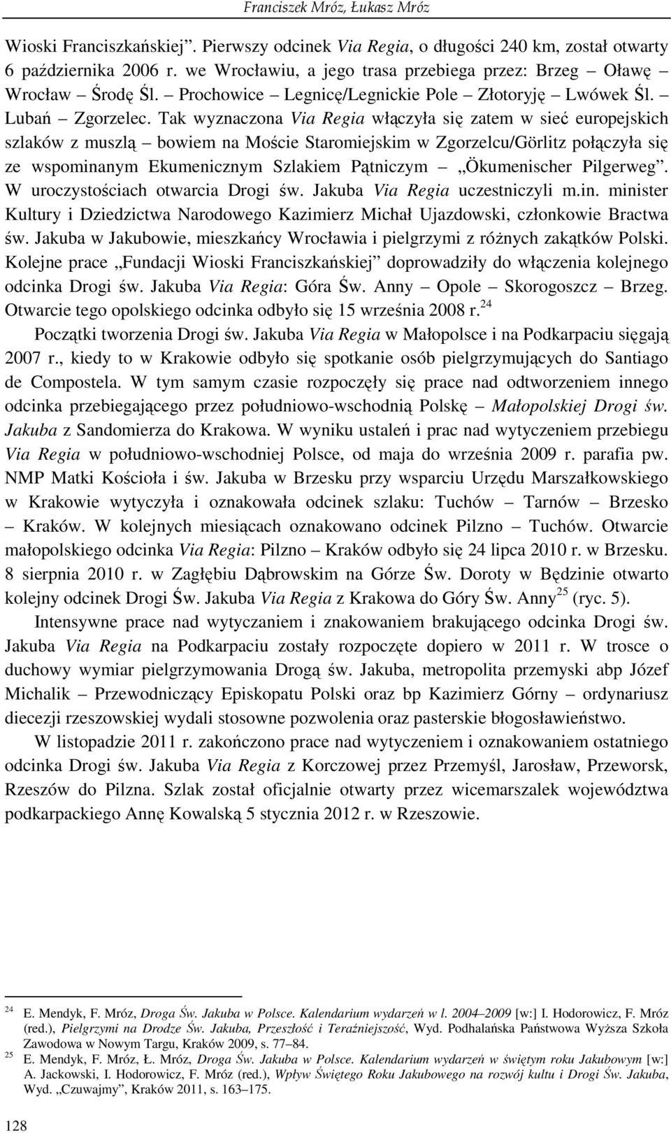 Tak wyznaczona Via Regia włączyła się zatem w sieć europejskich szlaków z muszlą bowiem na Moście Staromiejskim w Zgorzelcu/Görlitz połączyła się ze wspominanym Ekumenicznym Szlakiem Pątniczym
