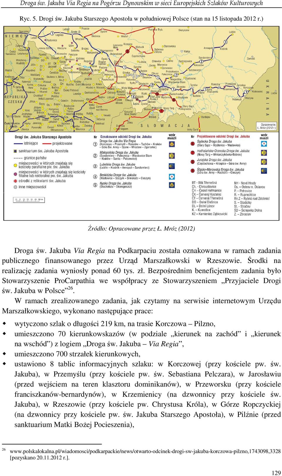 Środki na realizację zadania wyniosły ponad 60 tys. zł. Bezpośrednim beneficjentem zadania było Stowarzyszenie ProCarpathia we współpracy ze Stowarzyszeniem Przyjaciele Drogi św. Jakuba w Polsce 26.