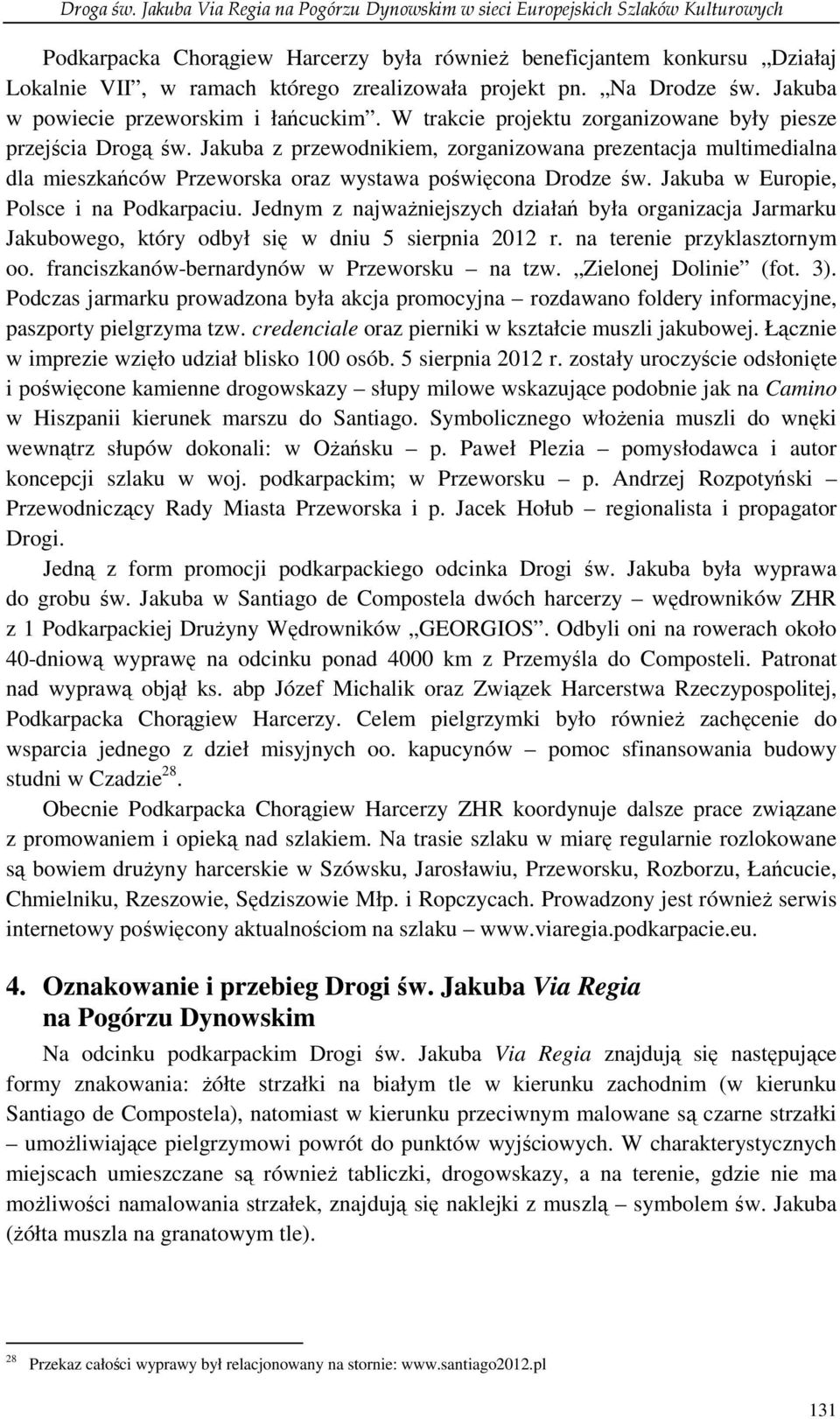 projekt pn. Na Drodze św. Jakuba w powiecie przeworskim i łańcuckim. W trakcie projektu zorganizowane były piesze przejścia Drogą św.