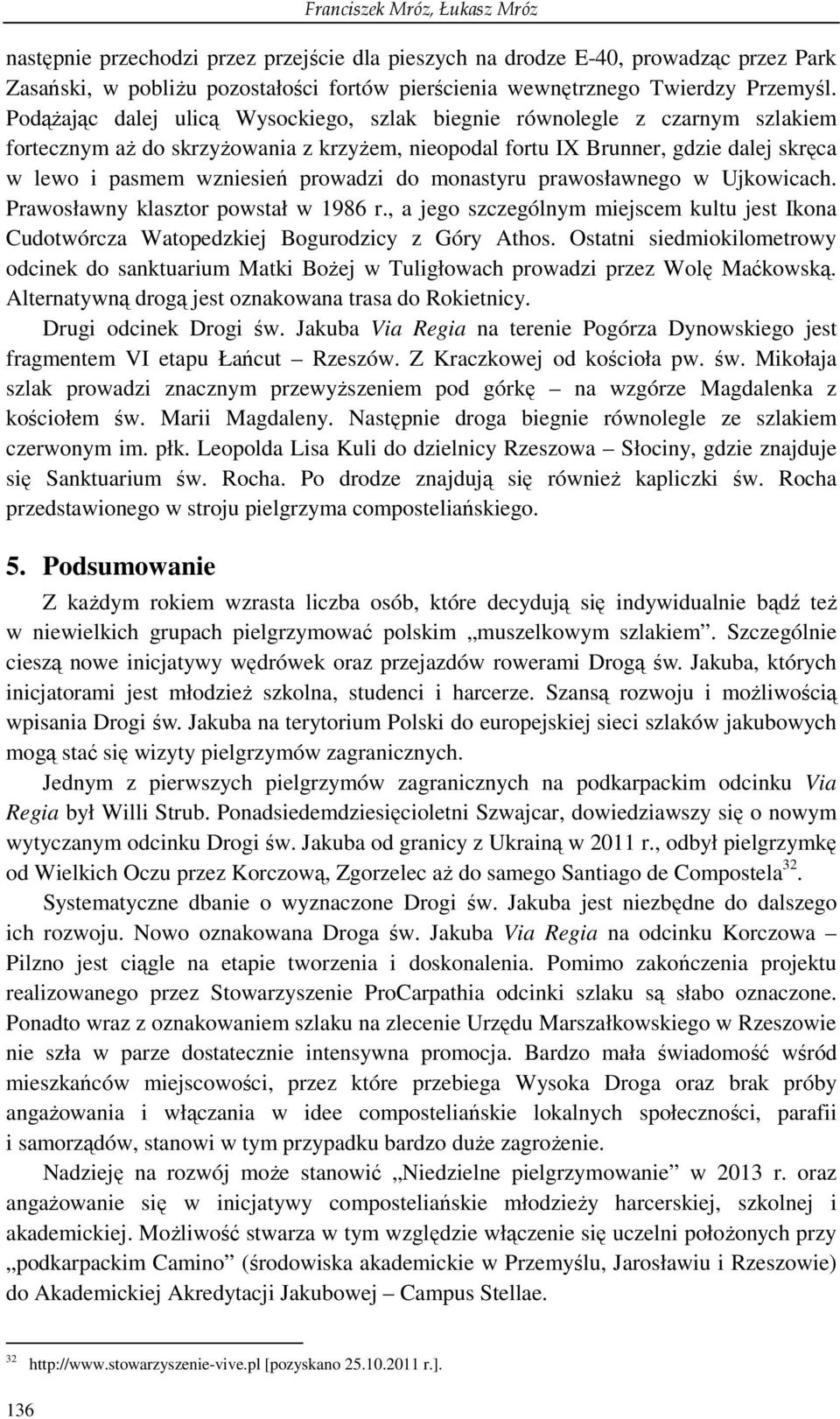 prowadzi do monastyru prawosławnego w Ujkowicach. Prawosławny klasztor powstał w 1986 r., a jego szczególnym miejscem kultu jest Ikona Cudotwórcza Watopedzkiej Bogurodzicy z Góry Athos.
