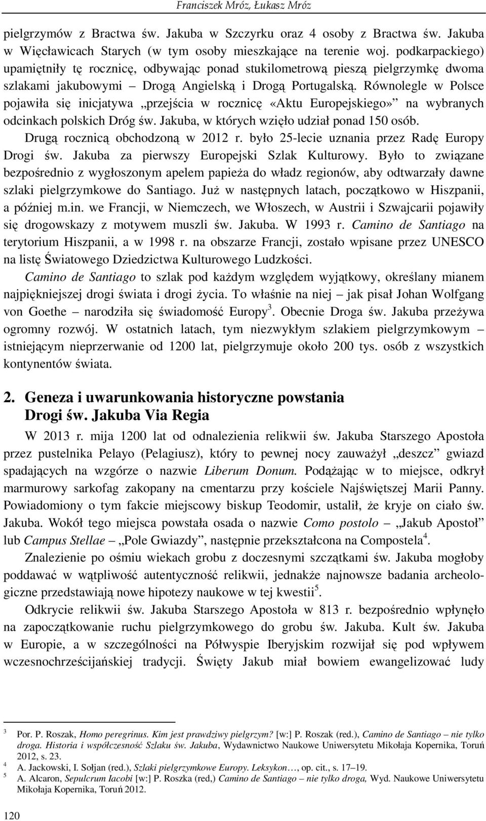 Równolegle w Polsce pojawiła się inicjatywa przejścia w rocznicę «Aktu Europejskiego» na wybranych odcinkach polskich Dróg św. Jakuba, w których wzięło udział ponad 150 osób.