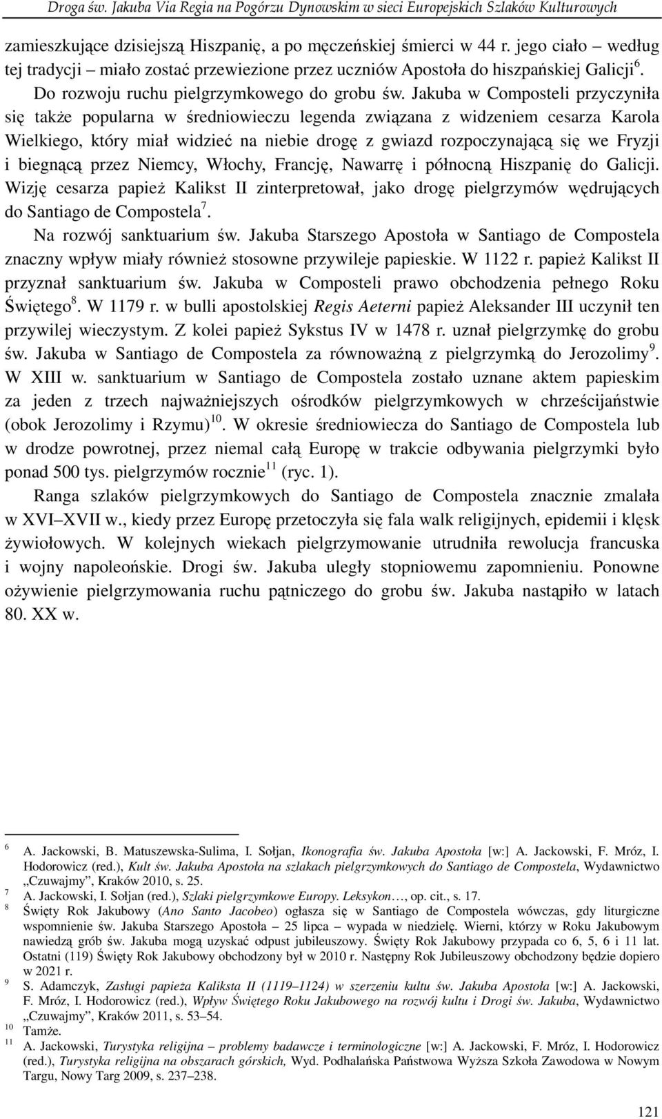 Jakuba w Composteli przyczyniła się takŝe popularna w średniowieczu legenda związana z widzeniem cesarza Karola Wielkiego, który miał widzieć na niebie drogę z gwiazd rozpoczynającą się we Fryzji i