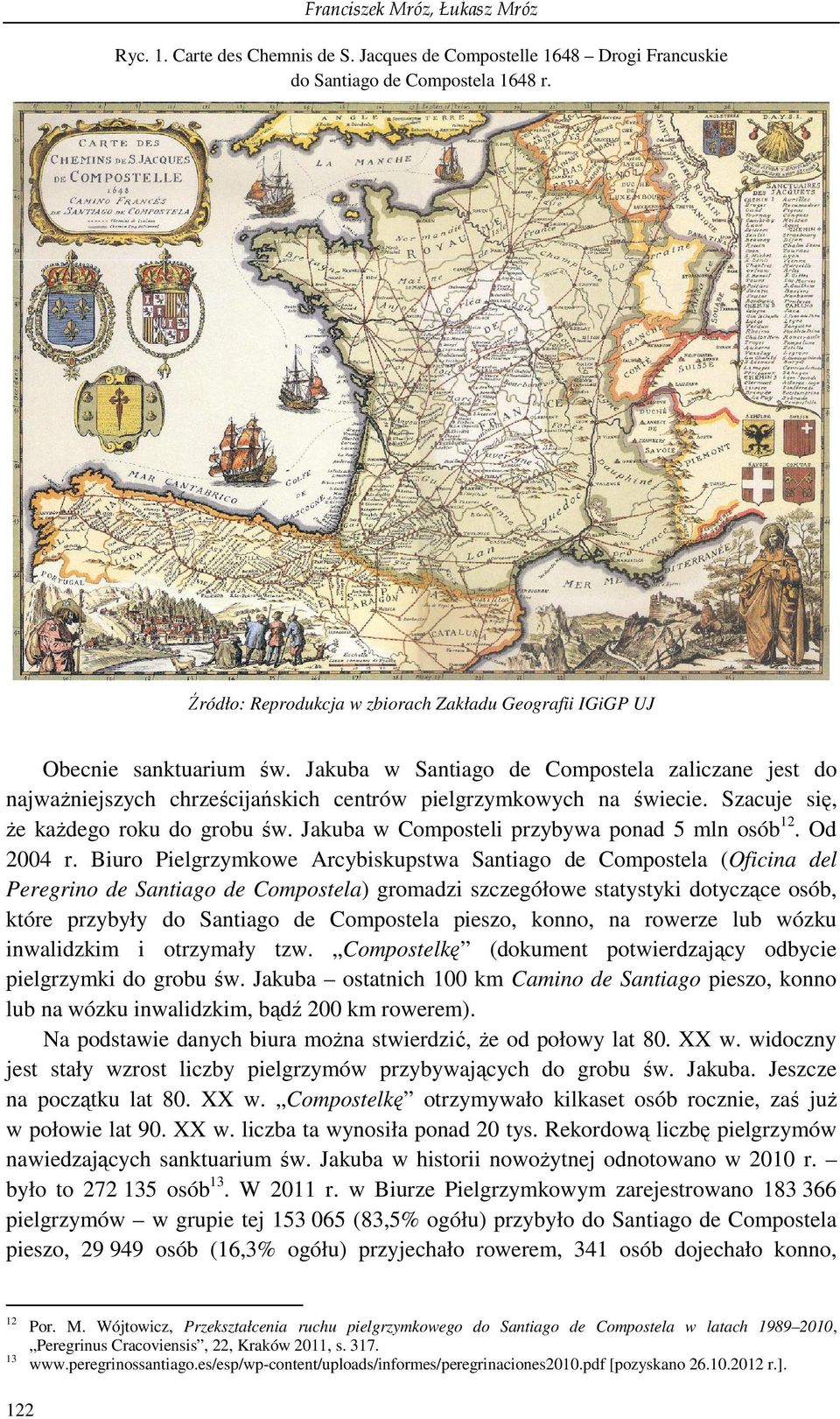 Szacuje się, Ŝe kaŝdego roku do grobu św. Jakuba w Composteli przybywa ponad 5 mln osób 12. Od 2004 r.