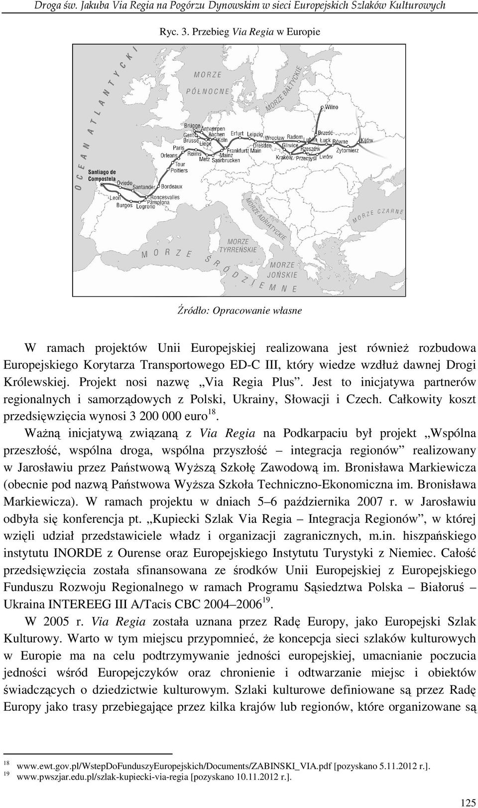 dawnej Drogi Królewskiej. Projekt nosi nazwę Via Regia Plus. Jest to inicjatywa partnerów regionalnych i samorządowych z Polski, Ukrainy, Słowacji i Czech.