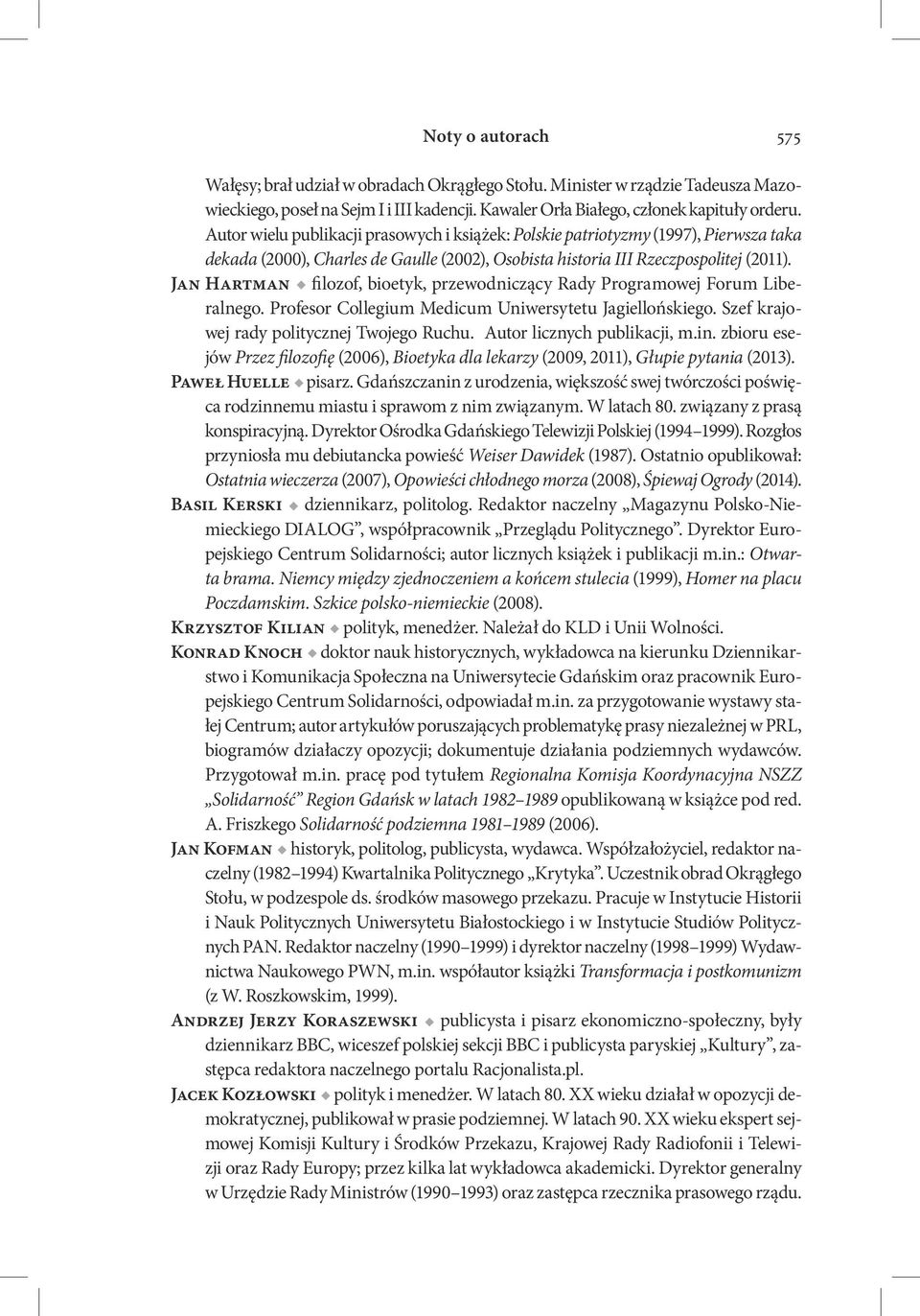 Jan Hartman filozof, bioetyk, przewodniczący Rady Programowej Forum Liberalnego. Profesor Collegium Medicum Uniwersytetu Jagiellońskiego. Szef krajowej rady politycznej Twojego Ruchu.