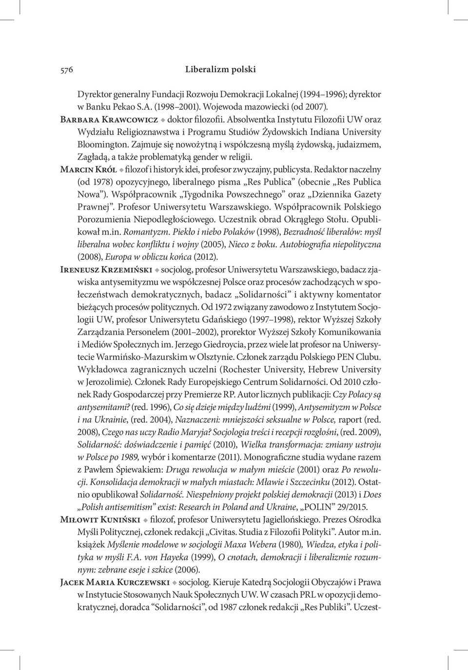 Zajmuje się nowożytną i współczesną myślą żydowską, judaizmem, Zagładą, a także problematyką gender w religii. Marcin Król filozof i historyk idei, profesor zwyczajny, publicysta.