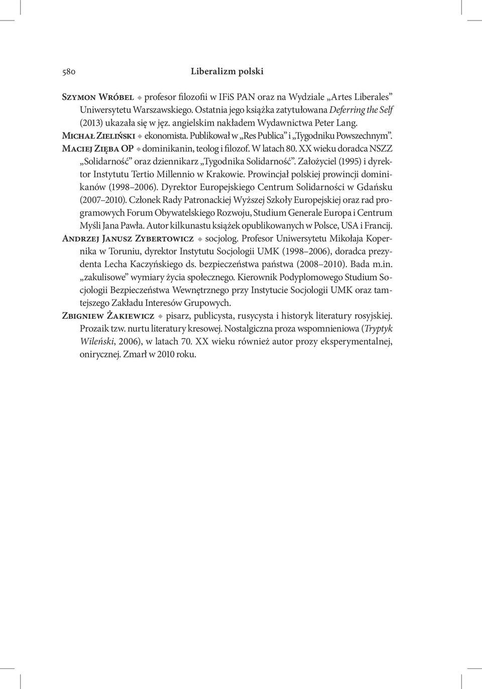Publikował w Res Publica i Tygodniku Powszechnym. Maciej Zięba OP dominikanin, teolog i filozof. W latach 80. XX wieku doradca NSZZ Solidarność oraz dziennikarz Tygodnika Solidarność.