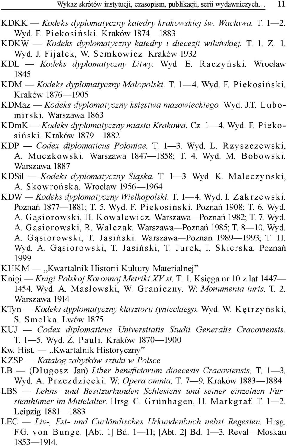 Wrocław 1845 KDM Kodeks dyplomatyczny Małopolski. T. 1 4. Wyd. F. Piekosiński. Kraków 1876 1905 KDMaz Kodeks dyplomatyczny księstwa mazowieckiego. Wyd. J.T. Lu b o mirski.