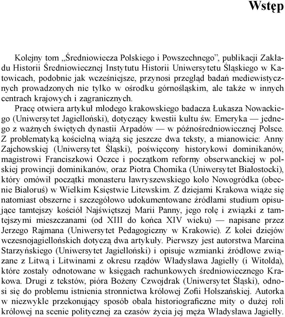 Pracę otwiera artykuł młodego krakowskiego badacza Łukasza Nowackiego (Uniwersytet Jagielloński), dotyczący kwestii kultu św.