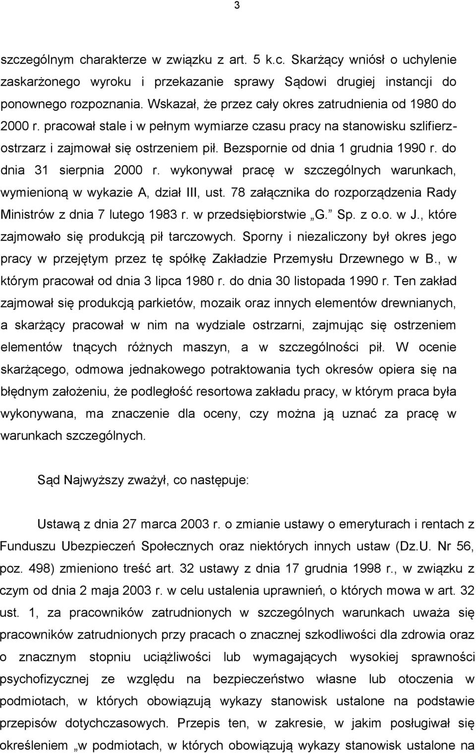 Bezspornie od dnia 1 grudnia 1990 r. do dnia 31 sierpnia 2000 r. wykonywał pracę w szczególnych warunkach, wymienioną w wykazie A, dział III, ust.