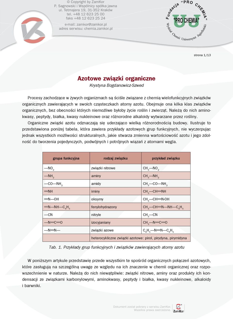 ależą do nich aminokwasy, peptydy, białka, kwasy nukleinowe oraz różnorodne alkaloidy wytwarzane przez rośliny. rganiczne związki azotu odznaczają się uderzająco wielką różnorodnością budowy.