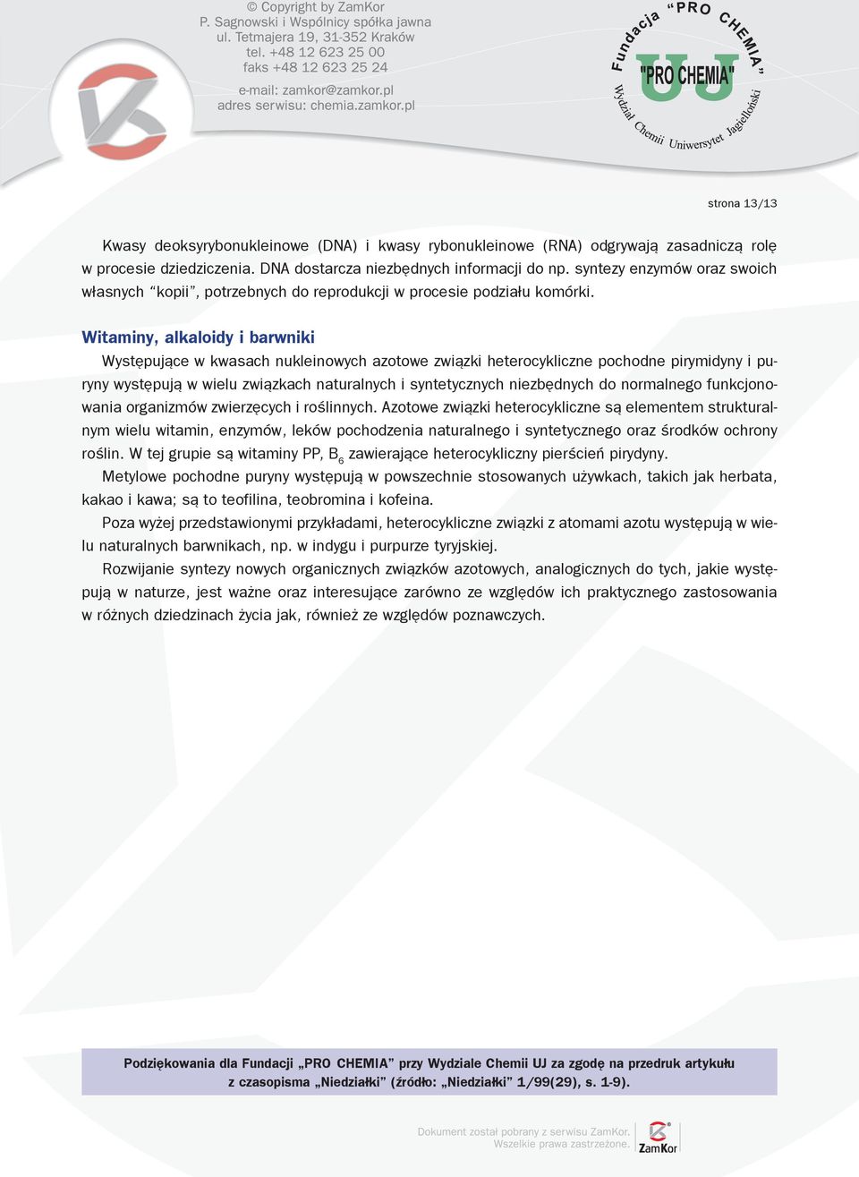 Witaminy, alkaloidy i barwniki Występujące w kwasach nukleinowych azotowe związki heterocykliczne pochodne pirymidyny i puryny występują w wielu związkach naturalnych i syntetycznych niezbędnych do