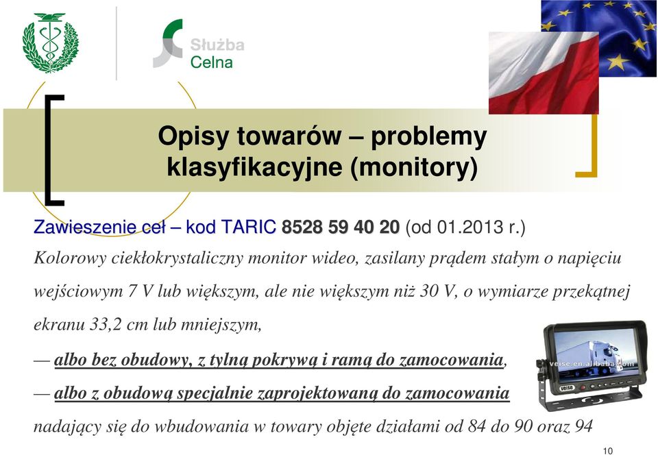 większym niż 30 V, o wymiarze przekątnej ekranu 33,2 cm lub mniejszym, albo bez obudowy, z tylną pokrywą i ramą do