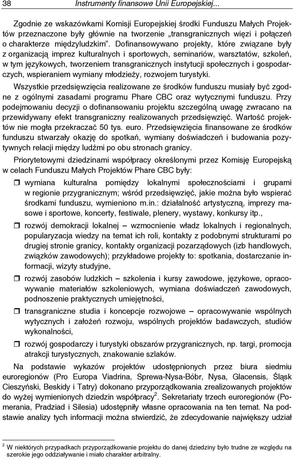 Dofinansowywano projekty, które związane były z organizacją imprez kulturalnych i sportowych, seminariów, warsztatów, szkoleń, w tym językowych, tworzeniem transgranicznych instytucji społecznych i