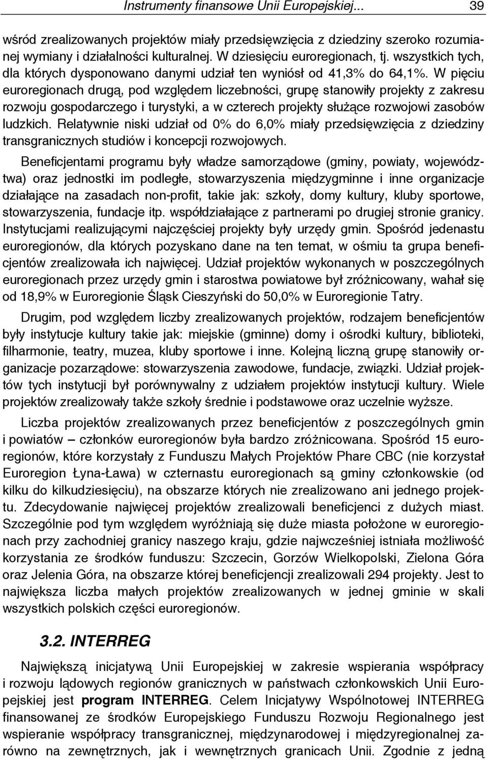 W pięciu euroregionach drugą, pod względem liczebności, grupę stanowiły projekty z zakresu rozwoju gospodarczego i turystyki, a w czterech projekty służące rozwojowi zasobów ludzkich.