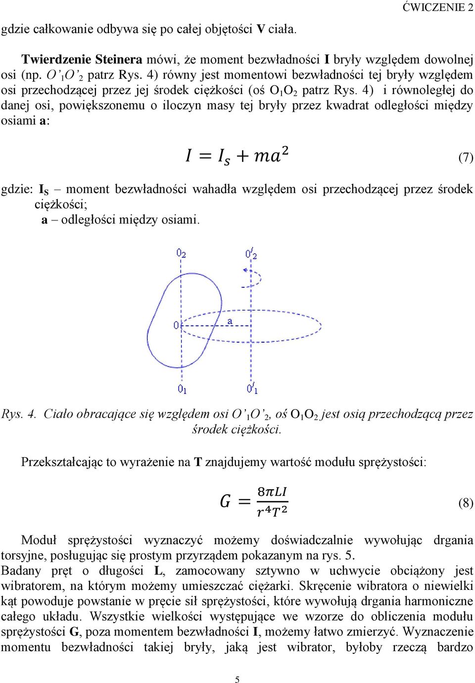 4) i równoległej do danej osi, powiększonemu o iloczyn masy tej bryły przez kwadrat odległości między osiami a: gdzie: I S moment bezwładności wahadła względem osi przechodzącej przez środek