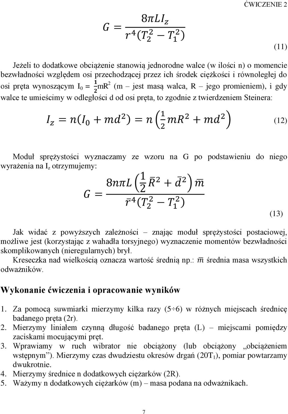 podstawieniu do niego wyrażenia na I z otrzymujemy: ( ) ( ) (13) Jak widać z powyższych zależności znając moduł sprężystości postaciowej, możliwe jest (korzystając z wahadła torsyjnego) wyznaczenie