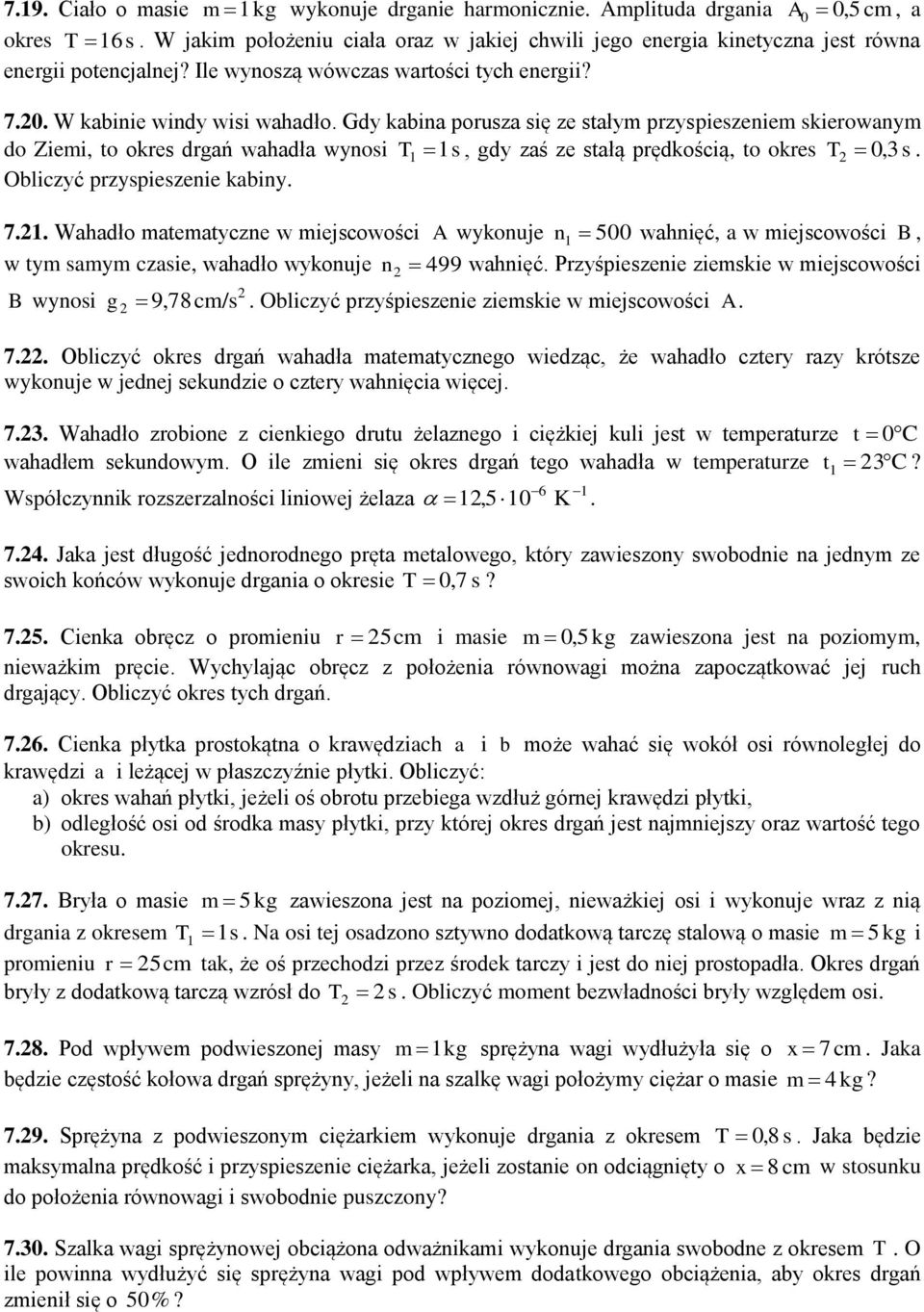 7 W kabinie windy wisi wahadło Gdy kabina porusza się ze stały przyspieszenie skierowany do Ziei to okres drgań wahadła wynosi T 1 1 s gdy zaś ze stałą prędkością to okres T 3 s Obliczyć