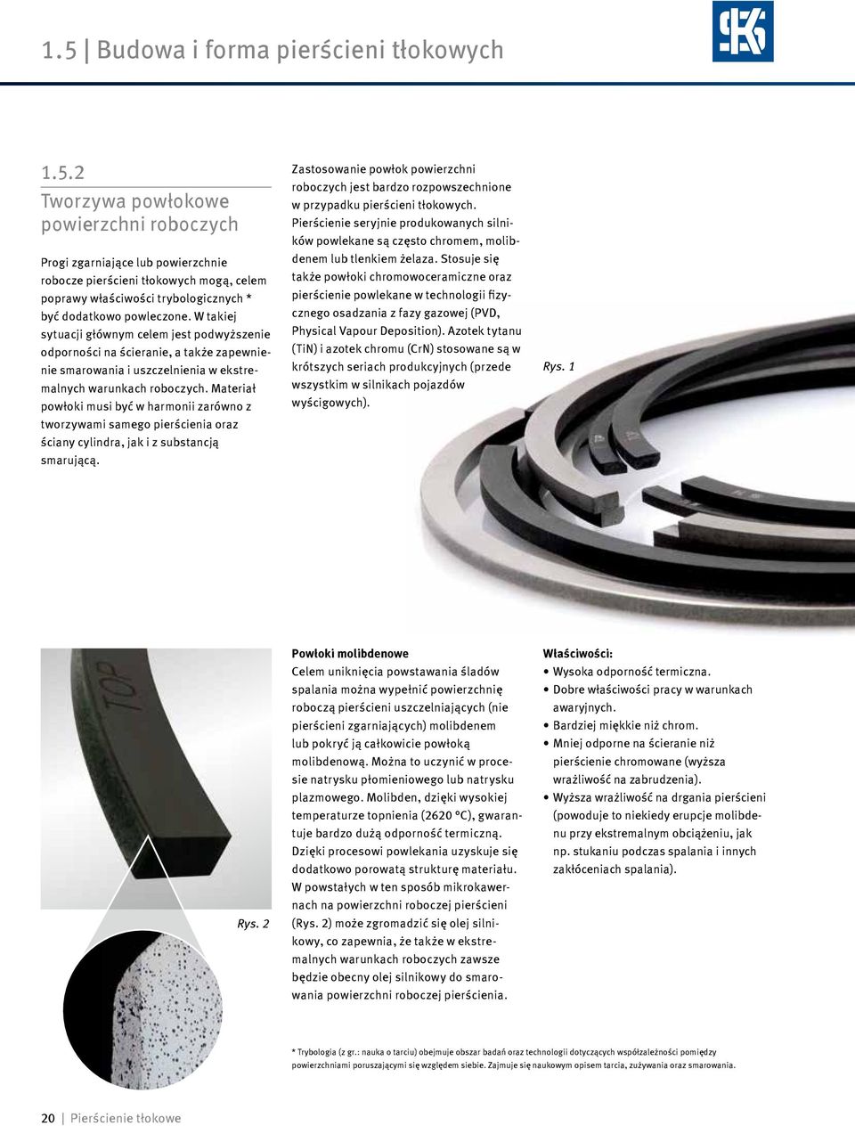 Materiał powłoki musi być w harmonii zarówno z tworzywami samego pierścienia oraz ściany cylindra, jak i z substancją smarującą.