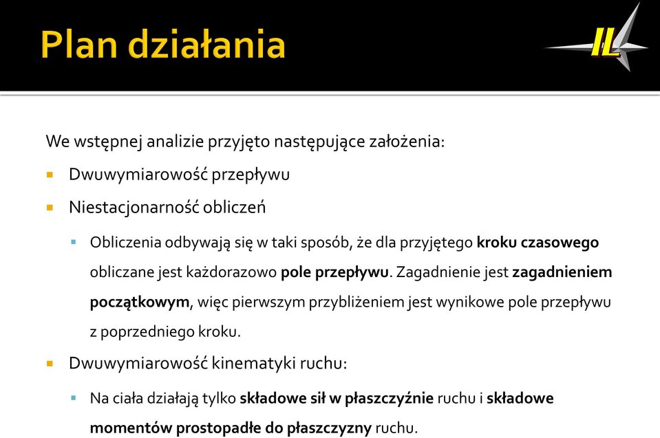 Zagadnienie jest zagadnieniem początkowym, więc pierwszym przybliżeniem jest wynikowe pole przepływu z poprzedniego kroku.