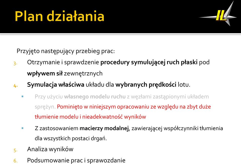 Pominięto w niniejszym opracowaniu ze względu na zbyt duże tłumienie modelu i nieadekwatność wyników Z zastosowaniem macierzy
