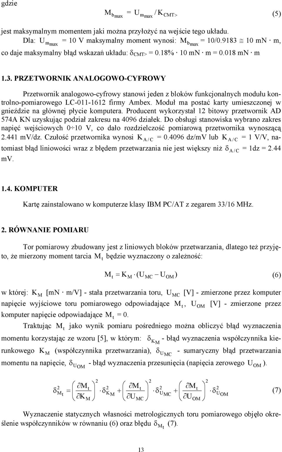 oduł ma posać kary umieszczonej w gnieździe na głównej płycie kompuera. Producen wykorzysał iowy przewornik AD 574A N uzyskując podział zakresu na 4096 działek.