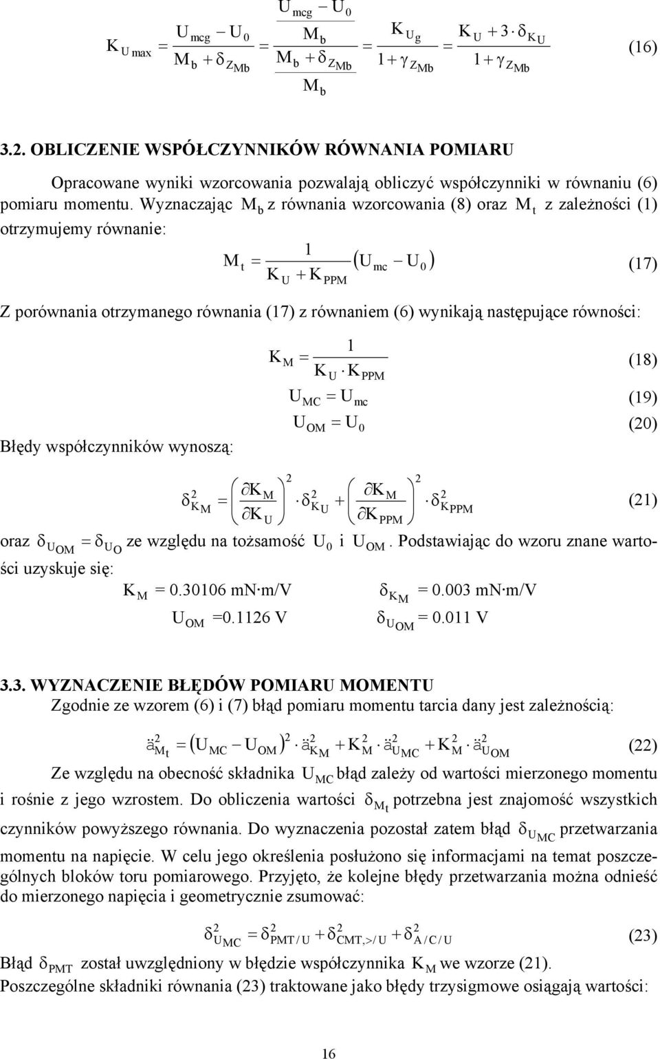 współczynników wynoszą: = (8) C mc PP = (9) = (0) O 0 δ = δ PP δ + () PP. Podsawiając do wzoru znane waro- oraz δ = δ ze względu na ożsamość O O 0 i ści uzyskuje się: = 0.3006 mn m/v O =0.6 V O δ = 0.