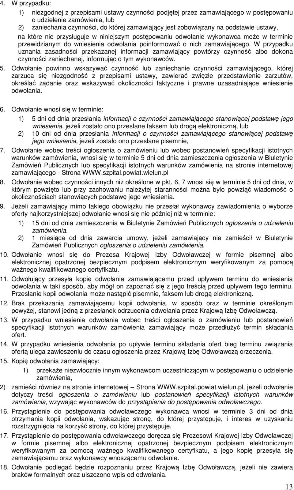 W przypadku uznania zasadności przekazanej informacji zamawiający powtórzy czynność albo dokona czynności zaniechanej, informując o tym wykonawców. 5.