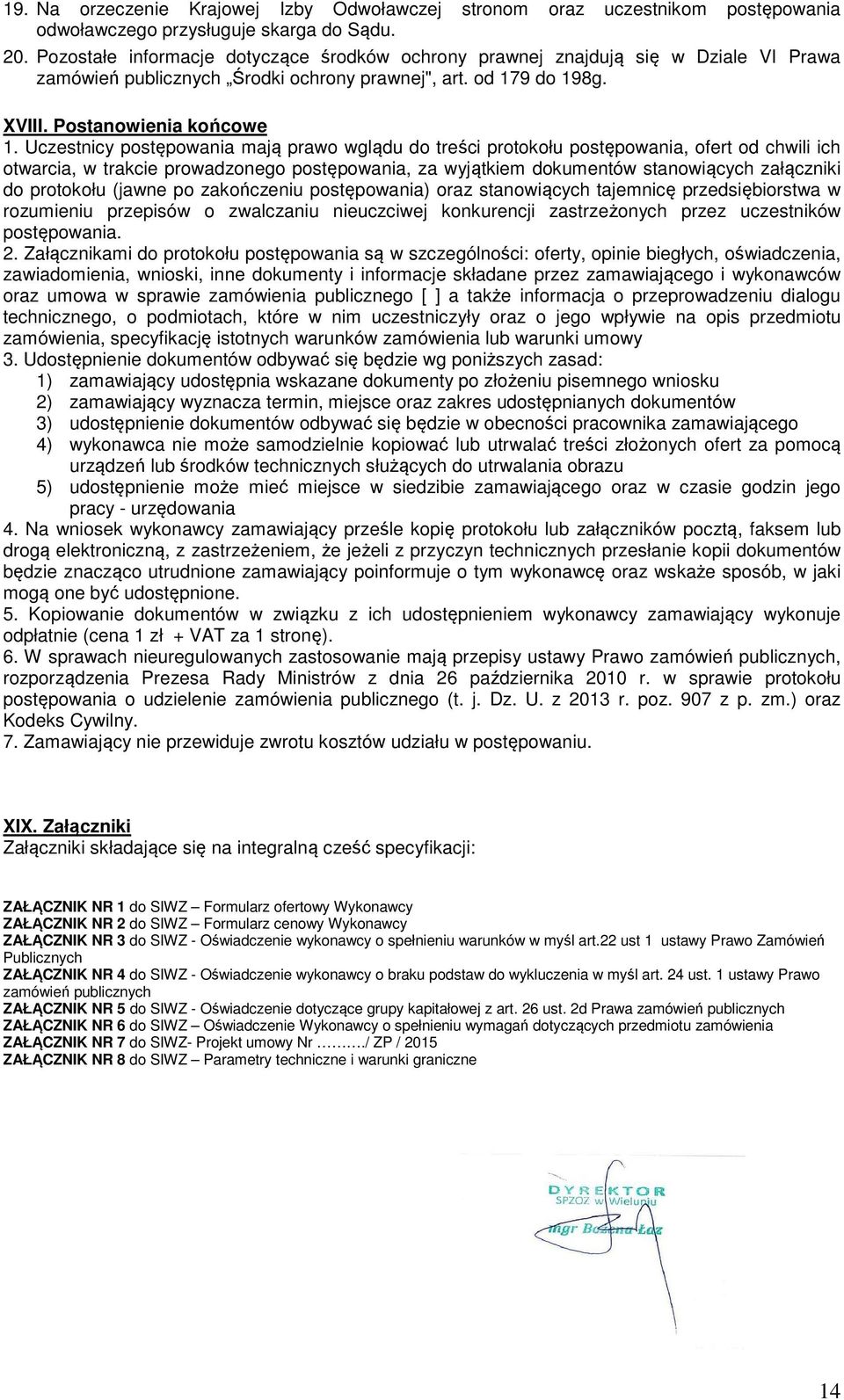 Uczestnicy postępowania mają prawo wglądu do treści protokołu postępowania, ofert od chwili ich otwarcia, w trakcie prowadzonego postępowania, za wyjątkiem dokumentów stanowiących załączniki do
