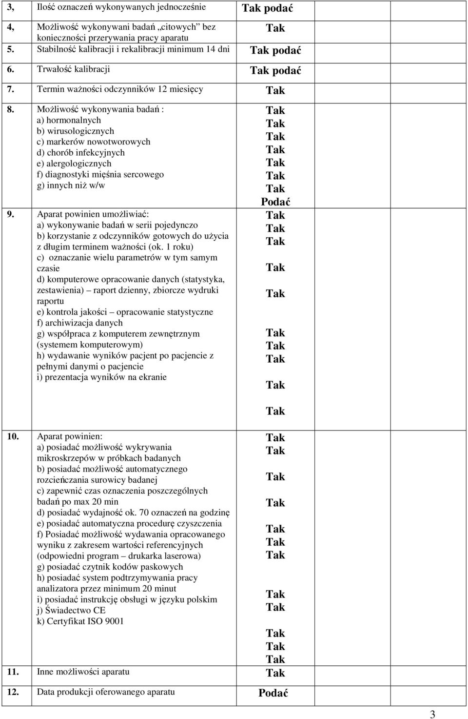 Możliwość wykonywania badań : a) hormonalnych b) wirusologicznych c) markerów nowotworowych d) chorób infekcyjnych e) alergologicznych f) diagnostyki mięśnia sercowego g) innych niż w/w 9.