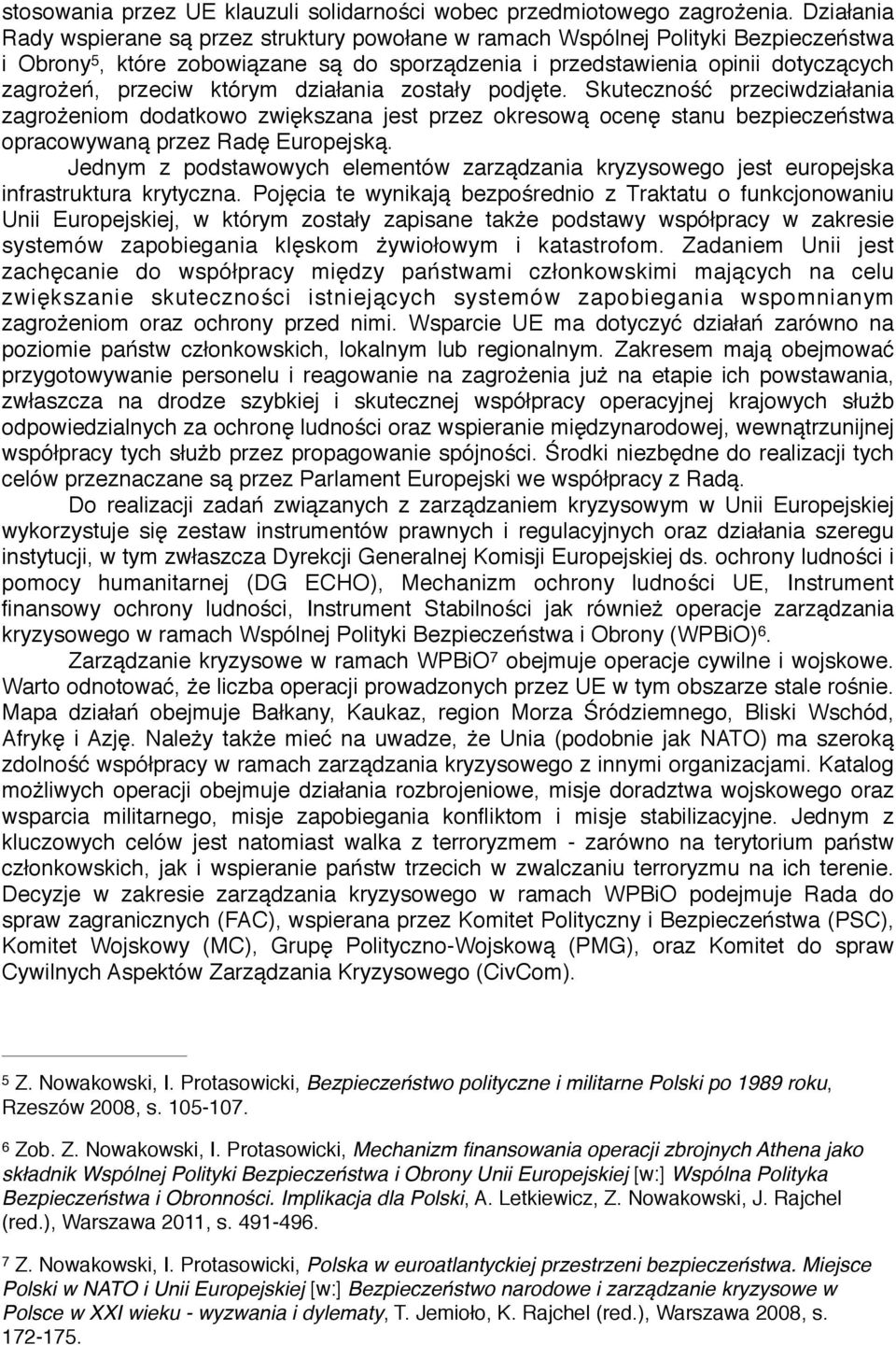 którym działania zostały podjęte. Skuteczność przeciwdziałania zagrożeniom dodatkowo zwiększana jest przez okresową ocenę stanu bezpieczeństwa opracowywaną przez Radę Europejską.