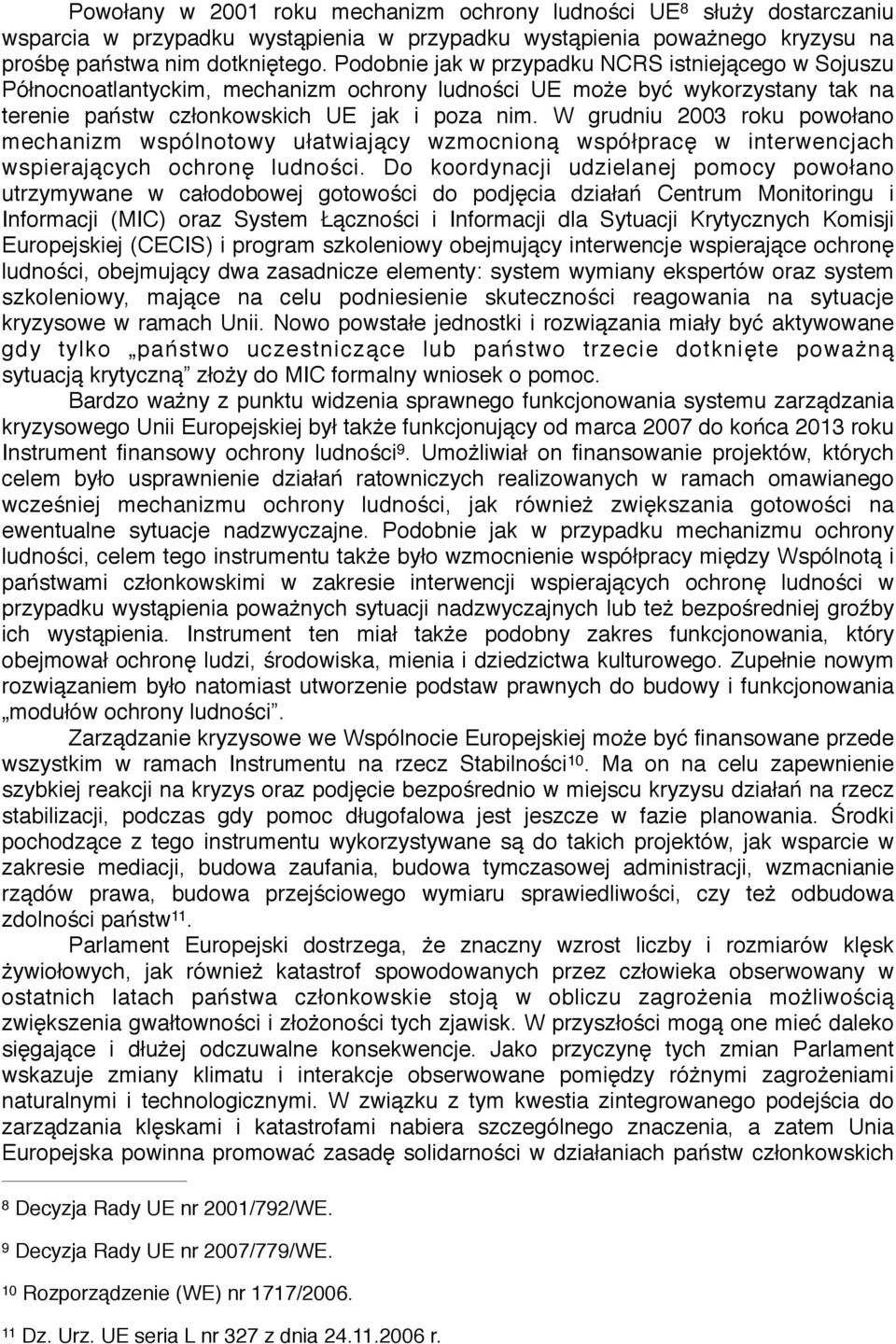 W grudniu 2003 roku powołano mechanizm wspólnotowy ułatwiający wzmocnioną współpracę w interwencjach wspierających ochronę ludności.